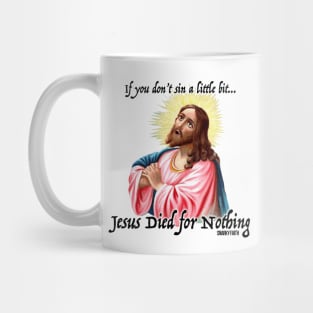 Jesus Died for Nothing If... Mug